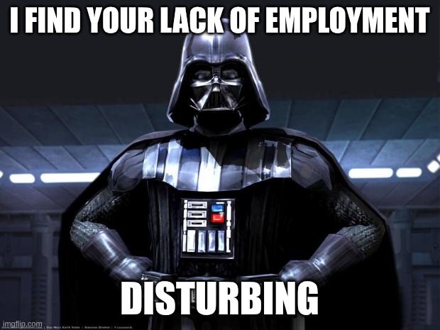 Lack of Employment Disturbing Darth Vader